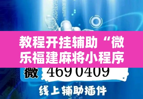 教程开挂辅助“微乐福建麻将小程序挂”开挂辅助脚本+详细开挂安装教程