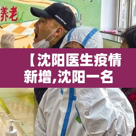 【沈阳医生疫情新增,沈阳一名医生确诊】 【沈阳医生疫情新增,沈阳一名医生确诊】