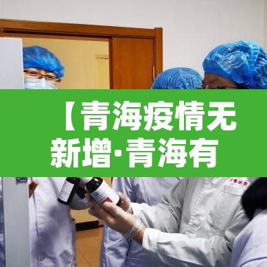 【青海疫情无新增·青海有无新增病例】 【青海疫情无新增·青海有无新增病例】