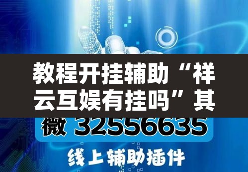教程开挂辅助“祥云互娱有挂吗”其实确实有挂
