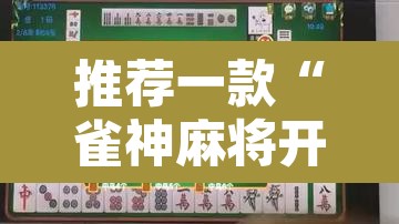推荐一款“雀神麻将开挂神器通用版	”附辅助神器开挂脚本详细步骤