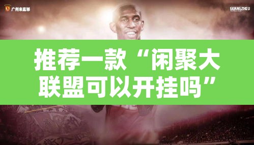 推荐一款“闲聚大联盟可以开挂吗”其实确实有挂