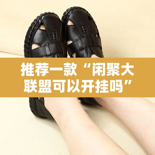 推荐一款“闲聚大联盟可以开挂吗	”其实确实有挂