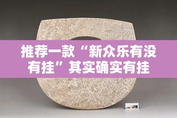 推荐一款“新众乐有没有挂”其实确实有挂