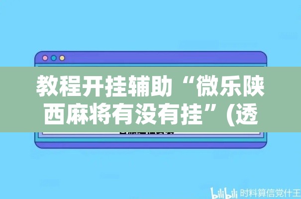 教程开挂辅助“微乐陕西麻将有没有挂	”(透视挂)辅助透视教程