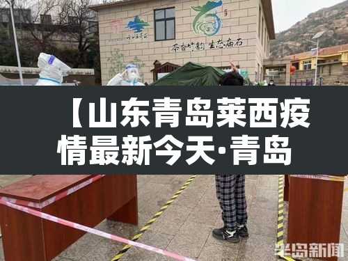 【山东青岛莱西疫情最新今天·青岛莱西疫情通报】 【山东青岛莱西疫情最新今天·青岛莱西疫情通报】