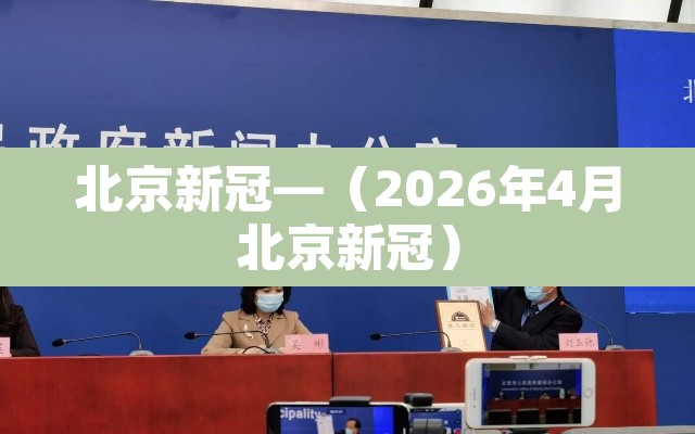 北京新冠—(2026年4月北京新冠) 北京新冠—(2026年4月北京新冠)