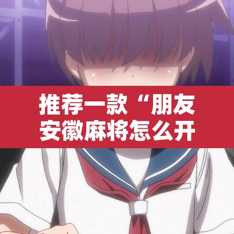 推荐一款“朋友安徽麻将怎么开挂	”其实确实有挂