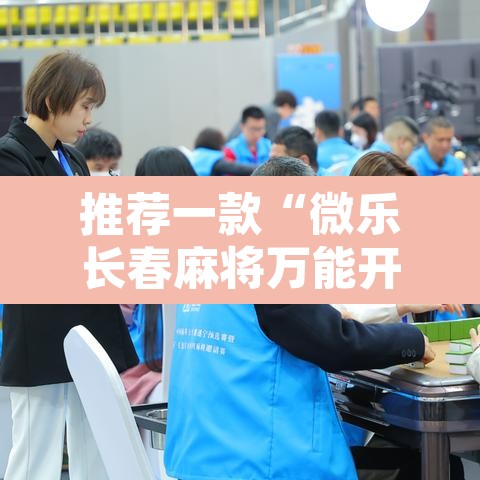 推荐一款“微乐长春麻将万能开挂器通用版”开挂辅助脚本+详细开挂安装教程