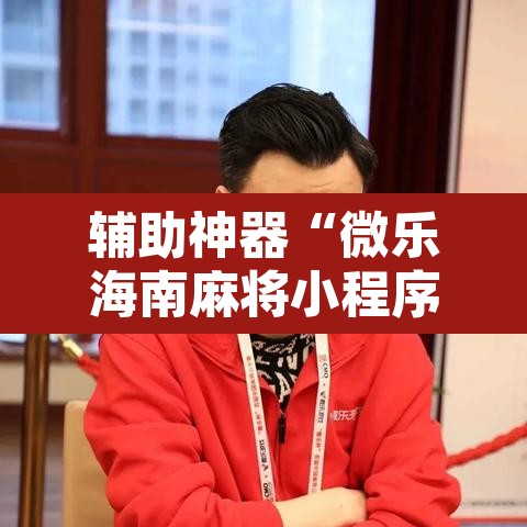辅助神器“微乐海南麻将小程序怎么开挂”其实确实有挂