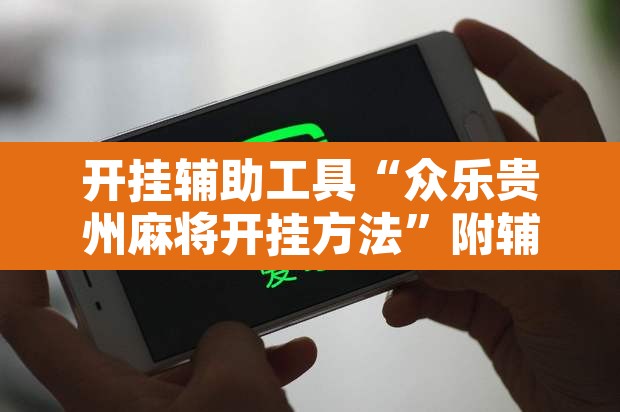开挂辅助工具“众乐贵州麻将开挂方法”附辅助神器开挂脚本详细步骤