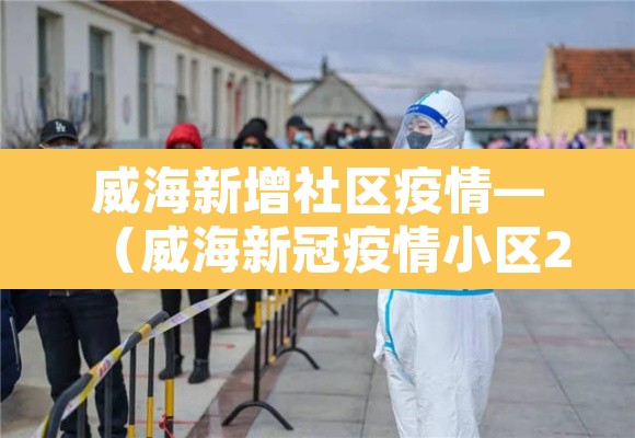 威海新增社区疫情—（威海新冠疫情小区2021）