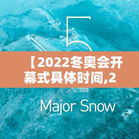 【2022冬奥会开幕式具体时间,2022冬奥会开幕式什么时间】
