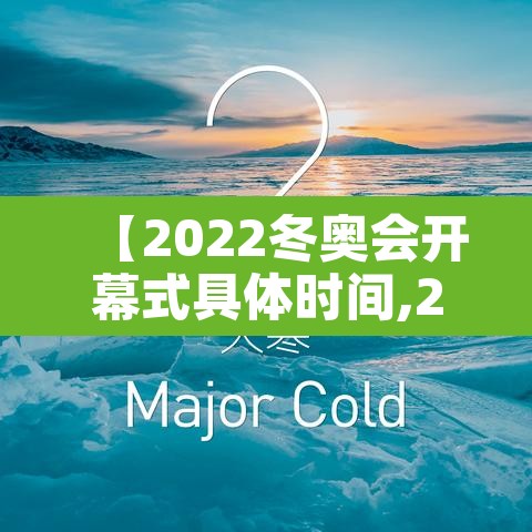 【2022冬奥会开幕式具体时间,2022冬奥会开幕式什么时间】 【2022冬奥会开幕式具体时间,2022冬奥会开幕式什么时间】