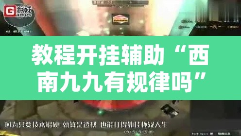 教程开挂辅助“西南九九有规律吗”(透视)其实确实有挂