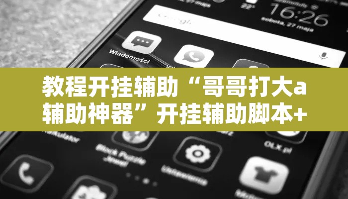 教程开挂辅助“哥哥打大a辅助神器	”开挂辅助脚本+详细开挂安装教程
