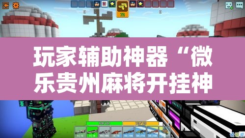 教程开挂辅助“微乐海南麻将小程序必赢神器”(透视挂)辅助透视教程