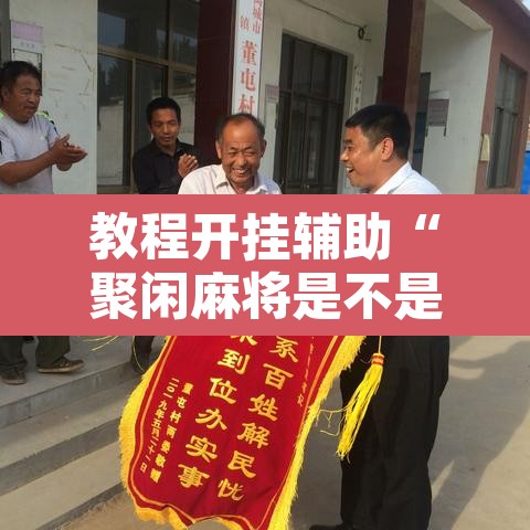 教程开挂辅助“聚闲麻将是不是有开挂”其实确实有挂