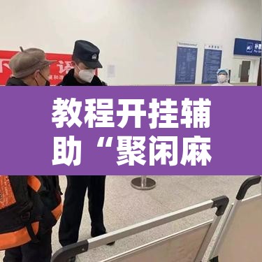 教程开挂辅助“聚闲麻将是不是有开挂”其实确实有挂