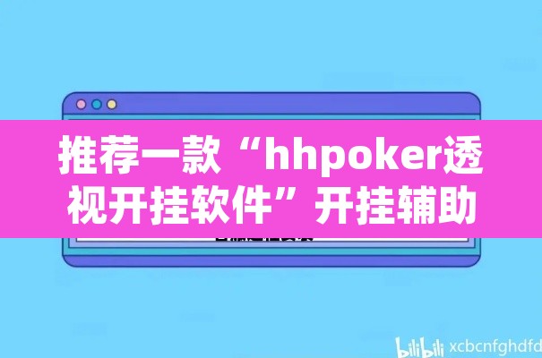 推荐一款“hhpoker透视开挂软件”开挂辅助脚本+详细开挂安装教程