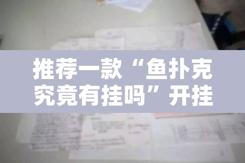 推荐一款“鱼扑克究竟有挂吗”开挂辅助脚本+详细开挂安装教程