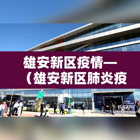 雄安新区疫情—(雄安新区肺炎疫情) 雄安新区疫情—(雄安新区肺炎疫情)