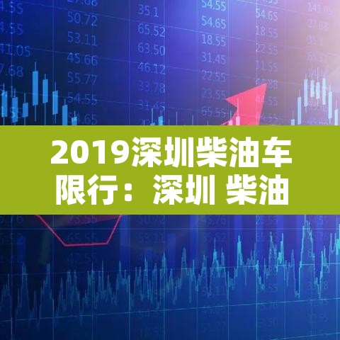 2019深圳柴油车限行：深圳 柴油车限行