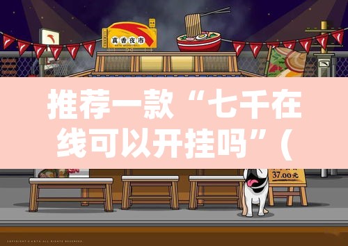 推荐一款“七千在线可以开挂吗”(透视)其实确实有挂