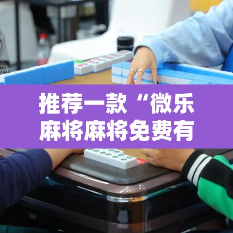 推荐一款“微乐麻将麻将免费有挂吗”(透视挂)辅助透视教程