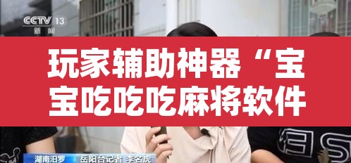 玩家辅助神器“宝宝吃吃吃麻将软件有没有挂	”附辅助神器开挂脚本详细步骤