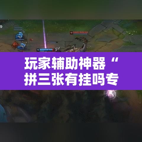 玩家辅助神器“拼三张有挂吗专用	”附辅助神器开挂脚本详细步骤