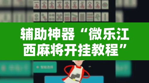 辅助神器“微乐江西麻将开挂教程”开挂辅助脚本+详细开挂安装教程