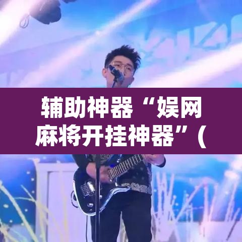 辅助神器“娱网麻将开挂神器”(透视挂)辅助透视教程