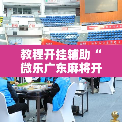 教程开挂辅助“微乐广东麻将开挂”附辅助神器开挂脚本详细步骤