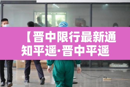 【晋中限行最新通知平遥·晋中平遥限行查询】