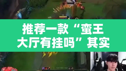 推荐一款“蛮王大厅有挂吗”其实确实有挂