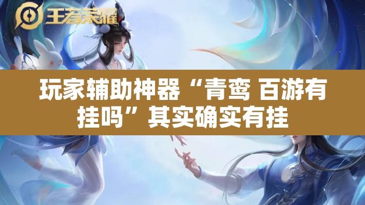 玩家辅助神器“青鸾 百游有挂吗	”其实确实有挂