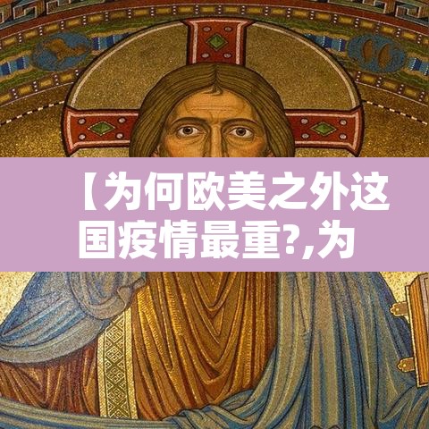 【为何欧美之外这国疫情最重?,为何欧美之外这国疫情最重】 【为何欧美之外这国疫情最重?,为何欧美之外这国疫情最重】
