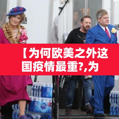 【为何欧美之外这国疫情最重?,为何欧美之外这国疫情最重】 【为何欧美之外这国疫情最重?,为何欧美之外这国疫情最重】