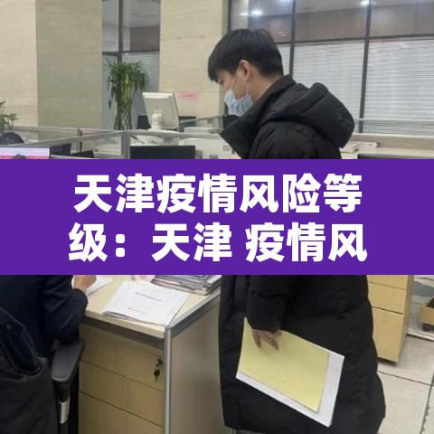 天津疫情风险等级:天津 疫情风险等级 天津疫情风险等级:天津 疫情风险等级