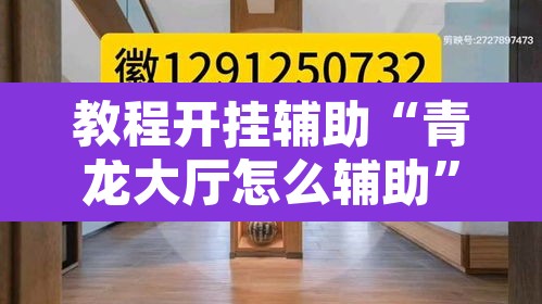 教程开挂辅助“青龙大厅怎么辅助	”其实确实有挂