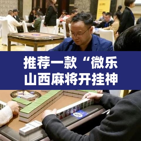 推荐一款“微乐山西麻将开挂神器	”(透视挂)辅助透视教程