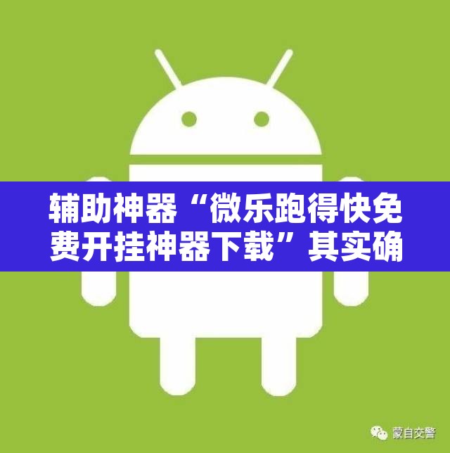 辅助神器“微乐跑得快免费开挂神器下载”其实确实有挂