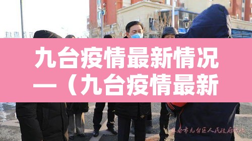 九台疫情最新情况—(九台疫情最新情况通报) 九台疫情最新情况—(九台疫情最新情况通报)