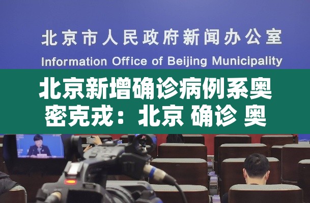 北京新增确诊病例系奥密克戎:北京 确诊 奥北 北京新增确诊病例系奥密克戎:北京 确诊 奥北