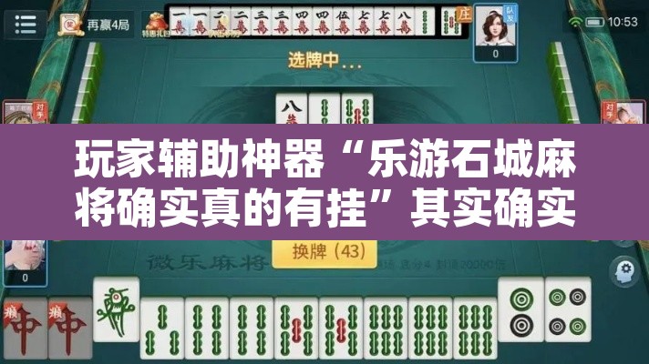 玩家辅助神器“乐游石城麻将确实真的有挂	”其实确实有挂