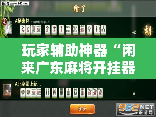 玩家辅助神器“闲来广东麻将开挂器下载	”(透视挂)辅助透视教程