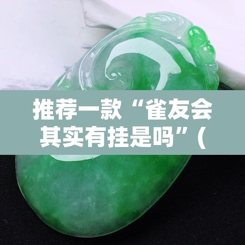 推荐一款“雀友会其实有挂是吗”(透视)其实确实有挂