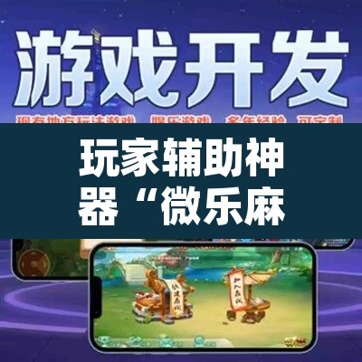玩家辅助神器“微乐麻将三丁拐必赢神器”附辅助神器开挂脚本详细步骤