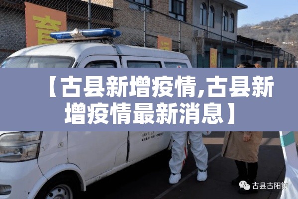 【古县新增疫情,古县新增疫情最新消息】 【古县新增疫情,古县新增疫情最新消息】